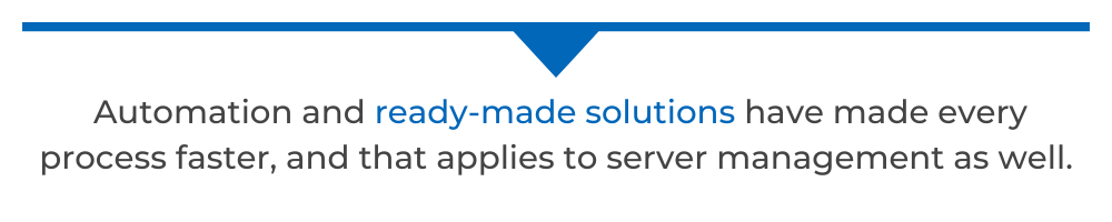 Automation and ready-made solutions have made every process faster, and that applies to server management as well.
